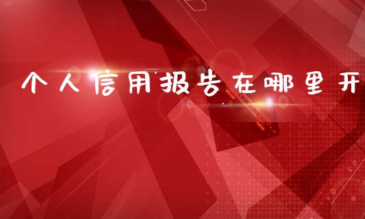 个人信用报告在哪里开_https://www.apanben.com_股市分析_第1张