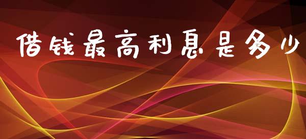 借钱最高利息是多少_https://www.apanben.com_国际期货_第1张