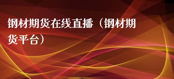 钢材期货在线直播（钢材期货平台）_https://www.apanben.com_在线喊单_第1张