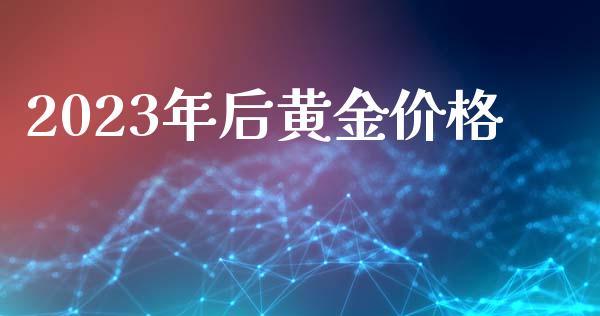 2023年后黄金价格_https://www.apanben.com_在线喊单_第1张