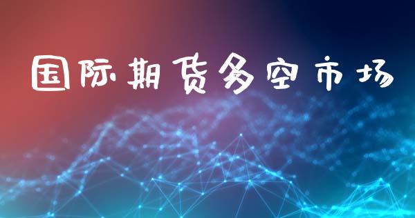 国际期货多空市场_https://www.apanben.com_在线喊单_第1张