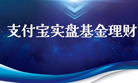 支付宝实盘基金理财_https://www.apanben.com_财经资讯_第1张