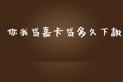 你我贷嘉卡贷多久下款_https://www.apanben.com_期货学院_第1张