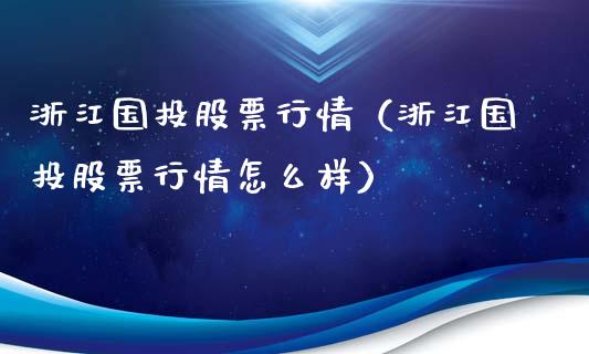 浙江国投股票行情（浙江国投股票行情怎么样）_https://www.apanben.com_股市分析_第1张