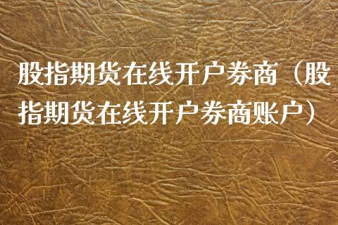 股指期货在线开户券商（股指期货在线开户券商账户）_https://www.apanben.com_在线喊单_第1张