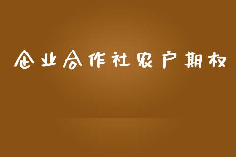 企业合作社农户期权_https://www.apanben.com_国际期货_第1张