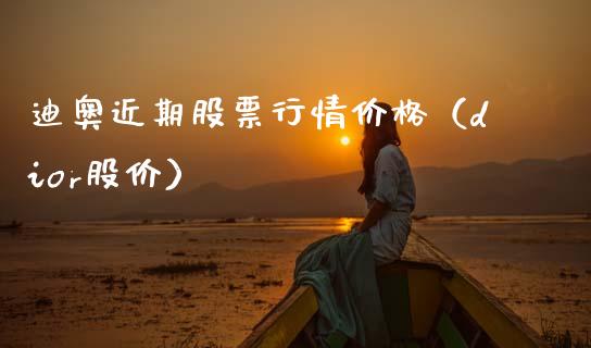 迪奥近期股票行情价格（dior股价）_https://www.apanben.com_股票怎么玩_第1张