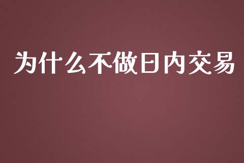 为什么不做日内交易_https://www.apanben.com_国际财经_第1张