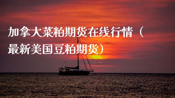 加拿大菜粕期货在线行情（最新美国豆粕期货）_https://www.apanben.com_在线喊单_第1张