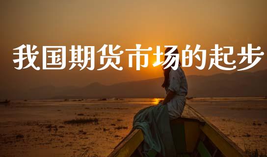 我国期货市场的起步_https://www.apanben.com_财经资讯_第1张