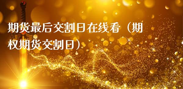 期货最后交割日在线看（期权期货交割日）_https://www.apanben.com_在线喊单_第1张