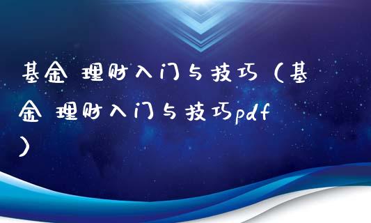 基金 理财入门与技巧（基金 理财入门与技巧pdf）_https://www.apanben.com_国际财经_第1张