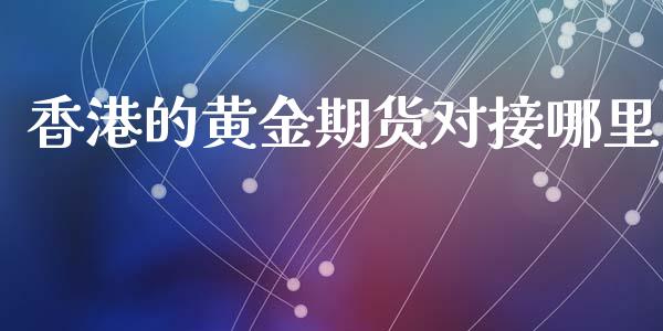 香港的黄金期货对接哪里_https://www.apanben.com_国际期货_第1张