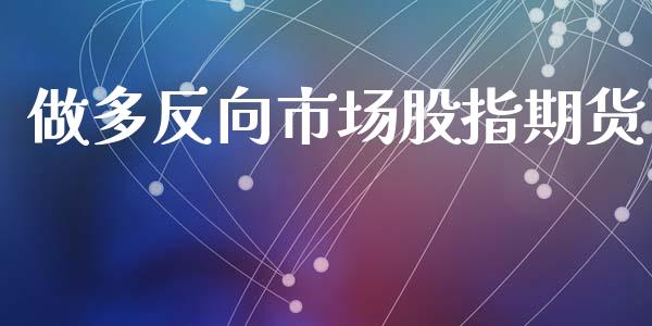 做多反向市场股指期货_https://www.apanben.com_股票怎么玩_第1张