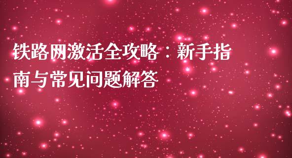 铁路网激活全攻略：新手指南与常见问题解答_https://www.apanben.com_股票怎么玩_第1张