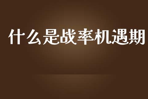 什么是战率机遇期_https://www.apanben.com_在线喊单_第1张