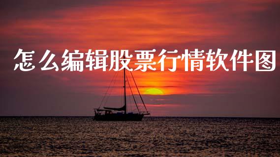 怎么编辑股票行情软件图_https://www.apanben.com_股市分析_第1张