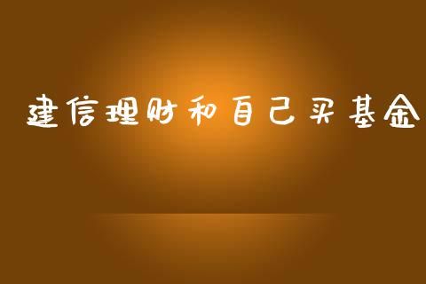 建信理财和自己买基金_https://www.apanben.com_国际财经_第1张