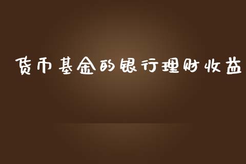 货币基金的银行理财收益_https://www.apanben.com_国际财经_第1张