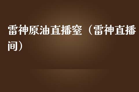 雷神原油直播窒（雷神直播间）_https://www.apanben.com_在线喊单_第1张