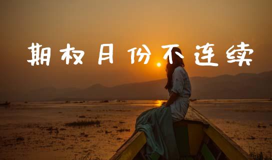 期权月份不连续_https://www.apanben.com_国际财经_第1张