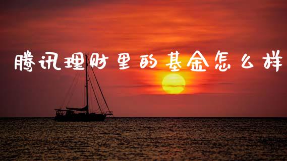 腾讯理财里的基金怎么样_https://www.apanben.com_国际财经_第1张
