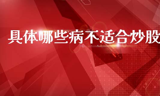 具体哪些病不适合炒股_https://www.apanben.com_国际财经_第1张