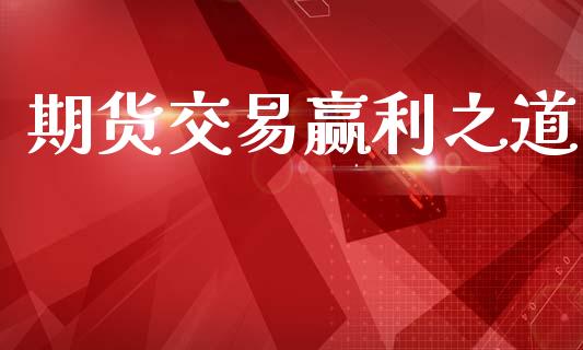期货交易赢利之道_https://www.apanben.com_国际财经_第1张