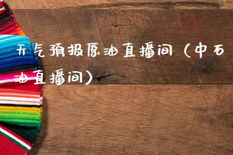 天气预报原油直播间（中石油直播间）_https://www.apanben.com_在线喊单_第1张