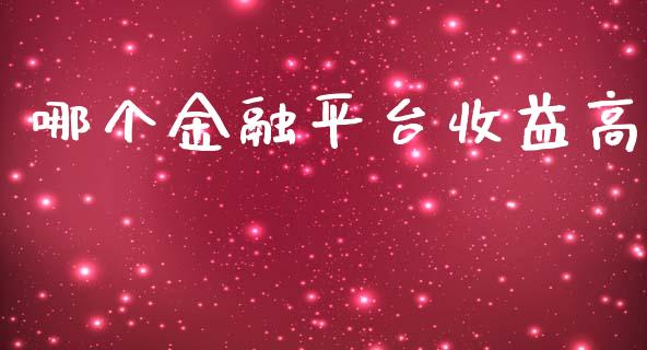 哪个金融平台收益高_https://www.apanben.com_国际期货_第1张