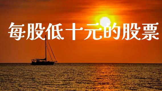 每股低十元的股票_https://www.apanben.com_国际期货_第1张