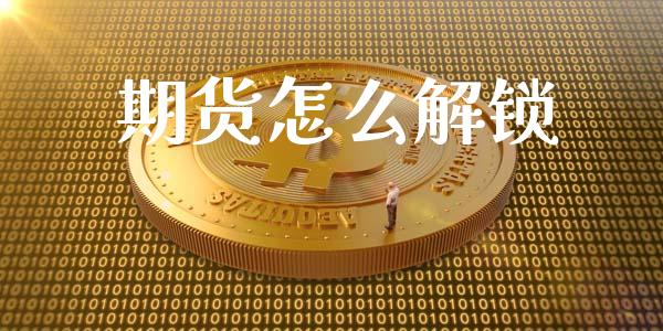 期货怎么解锁_https://www.apanben.com_期货学院_第1张