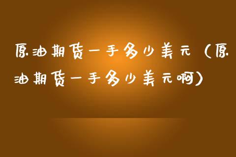 原油期货一手多少美元（原油期货一手多少美元啊）_https://www.apanben.com_国际期货_第1张