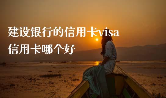 建设银行的信用卡visa信用卡哪个好_https://www.apanben.com_国际期货_第1张
