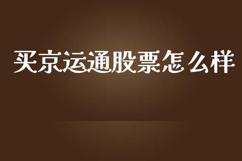 买京运通股票怎么样_https://www.apanben.com_在线喊单_第1张