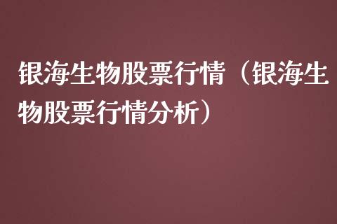 银海生物股票行情（银海生物股票行情分析）_https://www.apanben.com_股市分析_第1张