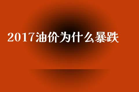 2017油价为什么暴跌_https://www.apanben.com_国际期货_第1张