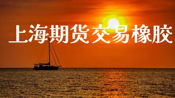 上海期货交易橡胶_https://www.apanben.com_财经资讯_第1张