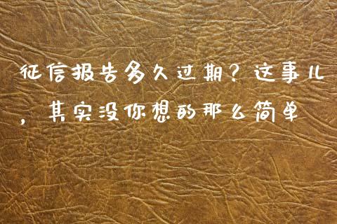 征信报告多久过期？这事儿，其实没你想的那么简单_https://www.apanben.com_股市分析_第1张