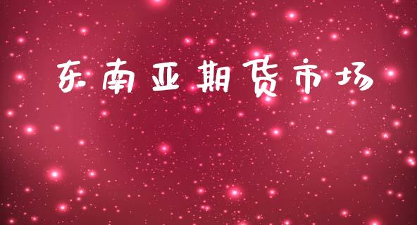 东南亚期货市场_https://www.apanben.com_股市指导_第1张