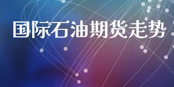 国际石油期货走势_https://www.apanben.com_在线喊单_第1张