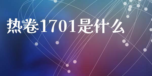 热卷1701是什么_https://www.apanben.com_在线喊单_第1张