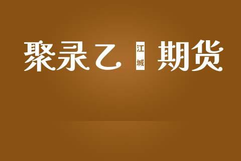 聚录乙烯期货_https://www.apanben.com_期货学院_第1张