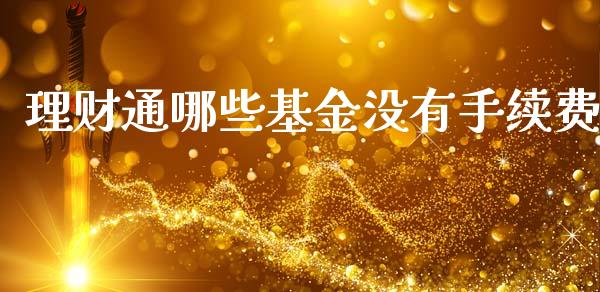 理财通哪些基金没有手续费_https://www.apanben.com_国际财经_第1张