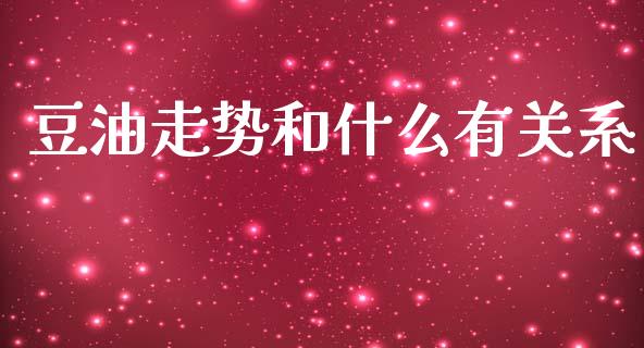 豆油走势和什么有关系_https://www.apanben.com_股票怎么玩_第1张