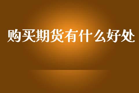 购买期货有什么好处_https://www.apanben.com_股市分析_第1张