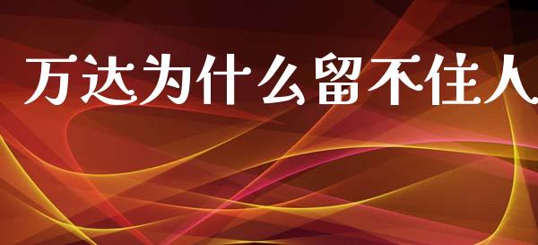 万达为什么留不住人_https://www.apanben.com_国际财经_第1张