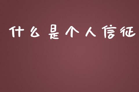 什么是个人信征_https://www.apanben.com_在线喊单_第1张