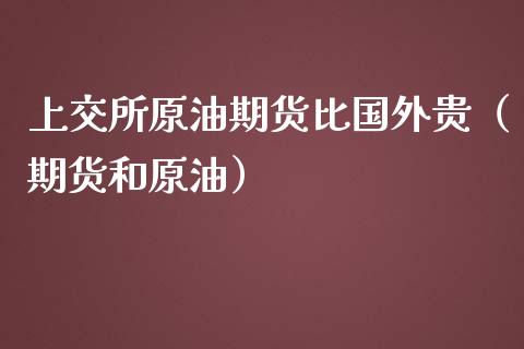 上交所原油期货比国外贵（期货和原油）_https://www.apanben.com_期货学院_第1张