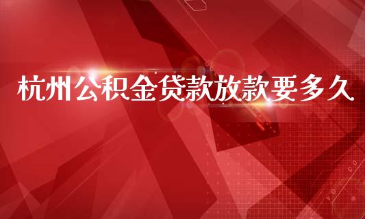 杭州公积金贷款放款要多久_https://www.apanben.com_股票怎么玩_第1张